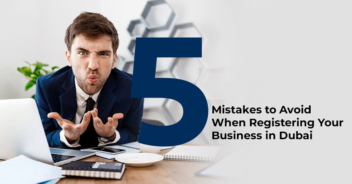 5 Mistakes to Avoid When Registering Your Business in Dubai